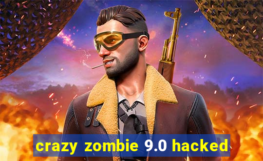 crazy zombie 9.0 hacked